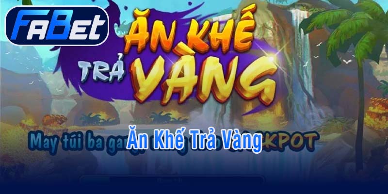 Ăn Khế Trả Vàng