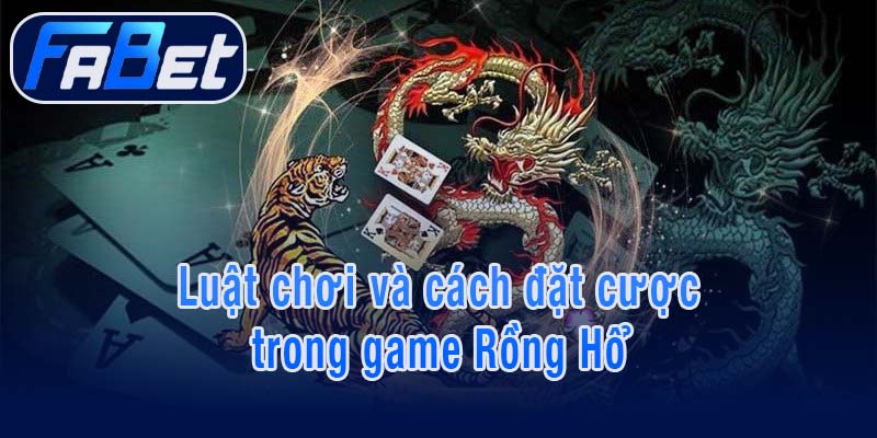 Luật chơi và cách đặt cược trong game Rồng Hổ